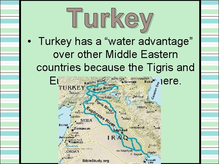 Turkey • Turkey has a “water advantage” over other Middle Eastern countries because the