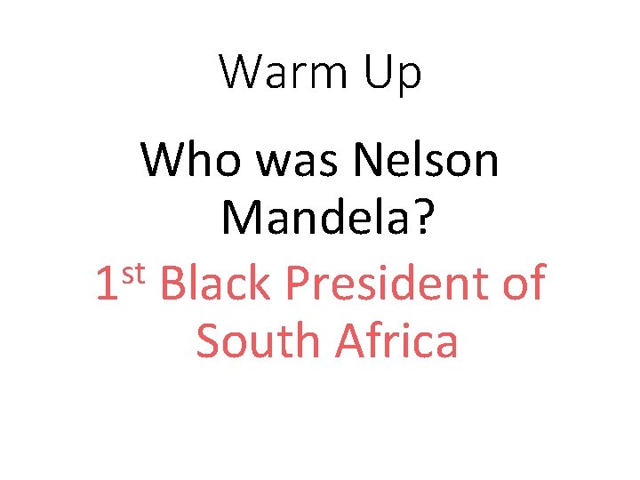 Warm Up Who was Nelson Mandela? st 1 Black President of South Africa 