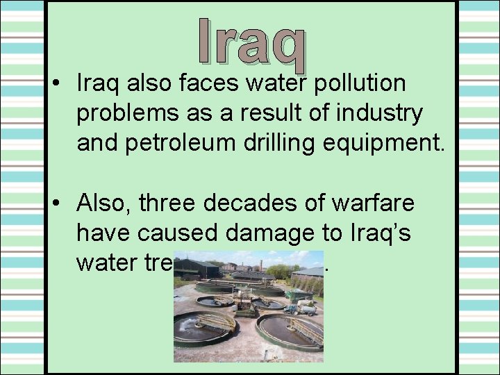 Iraq • Iraq also faces water pollution problems as a result of industry and