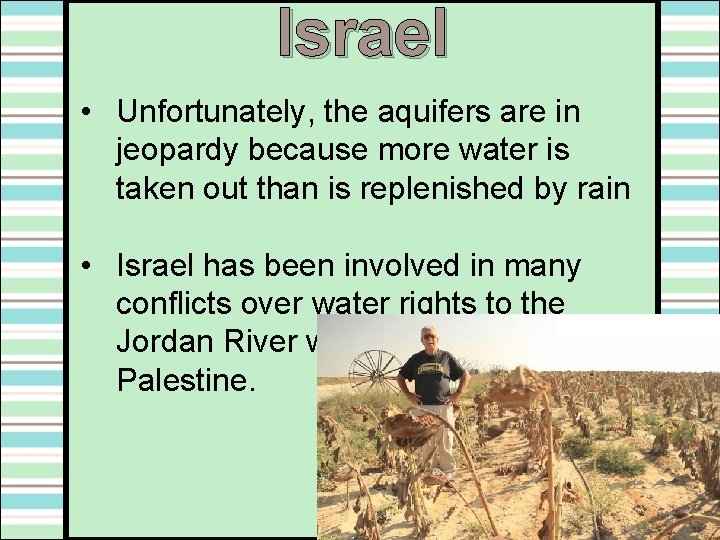 Israel • Unfortunately, the aquifers are in jeopardy because more water is taken out