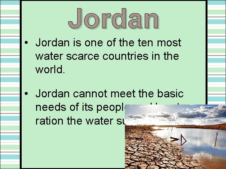 Jordan • Jordan is one of the ten most water scarce countries in the