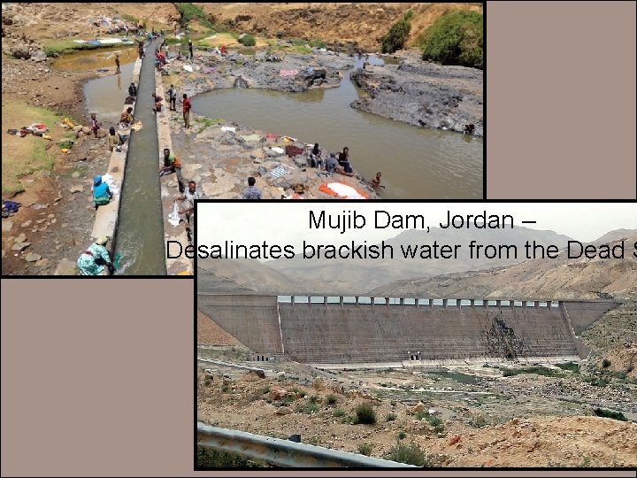 Mujib Dam, Jordan – Desalinates brackish water from the Dead S 