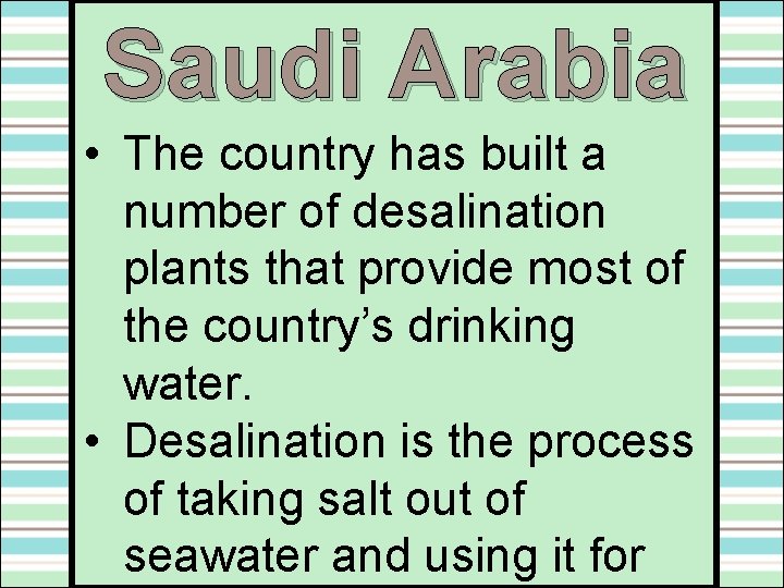 Saudi Arabia • The country has built a number of desalination plants that provide