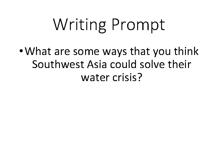 Writing Prompt • What are some ways that you think Southwest Asia could solve