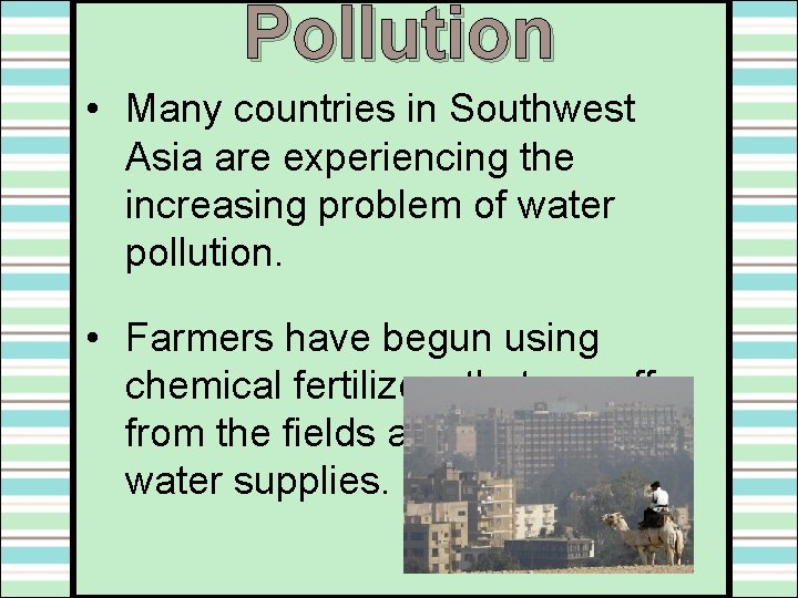 Pollution • Many countries in Southwest Asia are experiencing the increasing problem of water