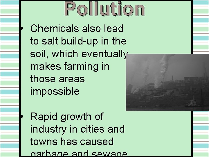 Pollution • Chemicals also lead to salt build-up in the soil, which eventually makes
