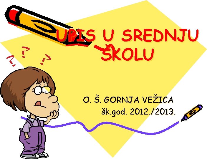 UPIS U SREDNJU ŠKOLU O. Š. GORNJA VEŽICA šk. god. 2012. /2013. 