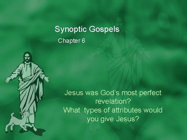 Synoptic Gospels Chapter 6 Jesus was God’s most perfect revelation? What types of attributes