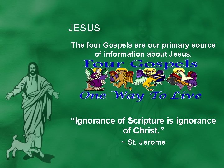 JESUS The four Gospels are our primary source of information about Jesus. “Ignorance of