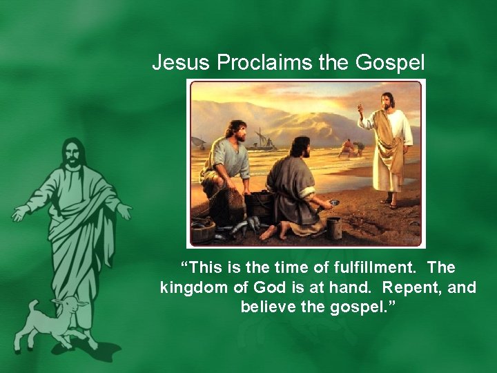 Jesus Proclaims the Gospel “This is the time of fulfillment. The kingdom of God