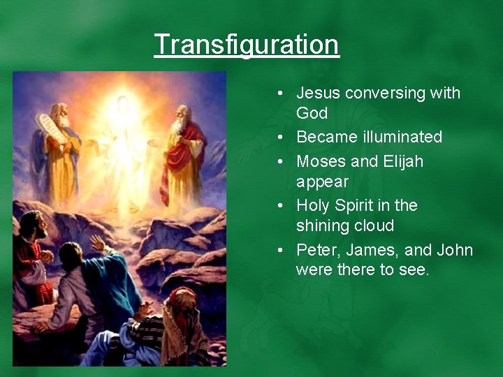 Transfiguration • Jesus conversing with God • Became illuminated • Moses and Elijah appear