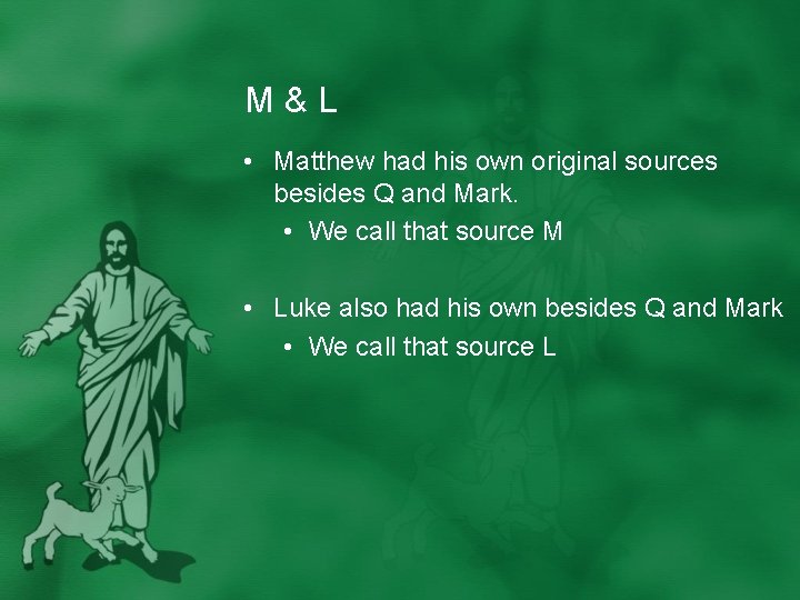 M&L • Matthew had his own original sources besides Q and Mark. • We
