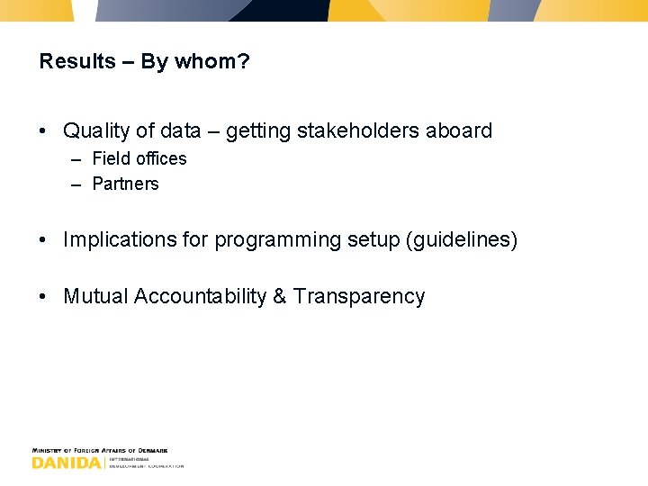 Results – By whom? • Quality of data – getting stakeholders aboard – Field