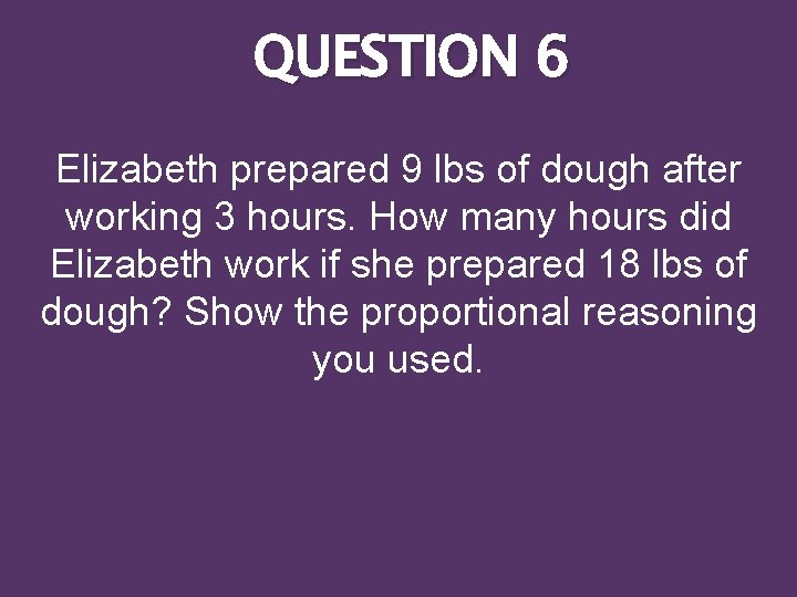 QUESTION 6 Elizabeth prepared 9 lbs of dough after working 3 hours. How many