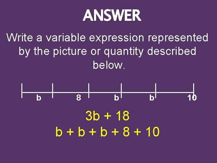 ANSWER Write a variable expression represented by the picture or quantity described below. b