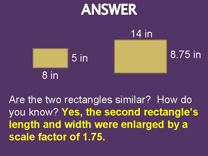 ANSWER 14 in 5 in 8. 75 in 8 in Are the two rectangles