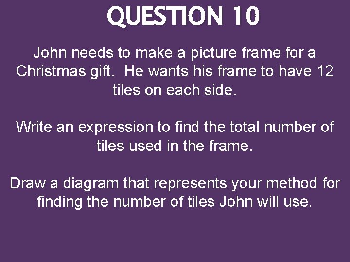 QUESTION 10 John needs to make a picture frame for a Christmas gift. He