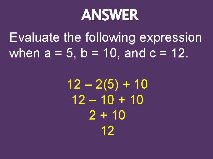 ANSWER Evaluate the following expression when a = 5, b = 10, and c