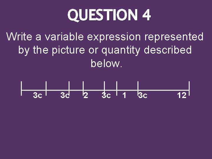 QUESTION 4 Write a variable expression represented by the picture or quantity described below.