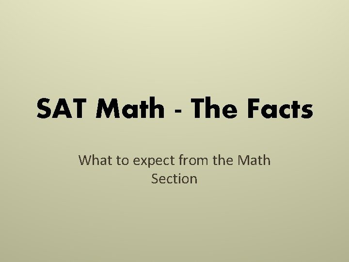 SAT Math - The Facts What to expect from the Math Section SAT Math - The Facts What to expect from the Math Section