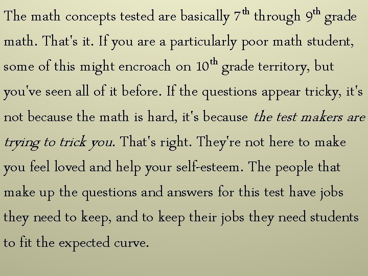 The math concepts tested are basically 7 th through 9 th grade math. That's The math concepts tested are basically 7 th through 9 th grade math. That's