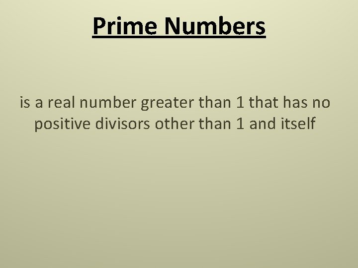 Prime Numbers is a real number greater than 1 that has no positive divisors Prime Numbers is a real number greater than 1 that has no positive divisors