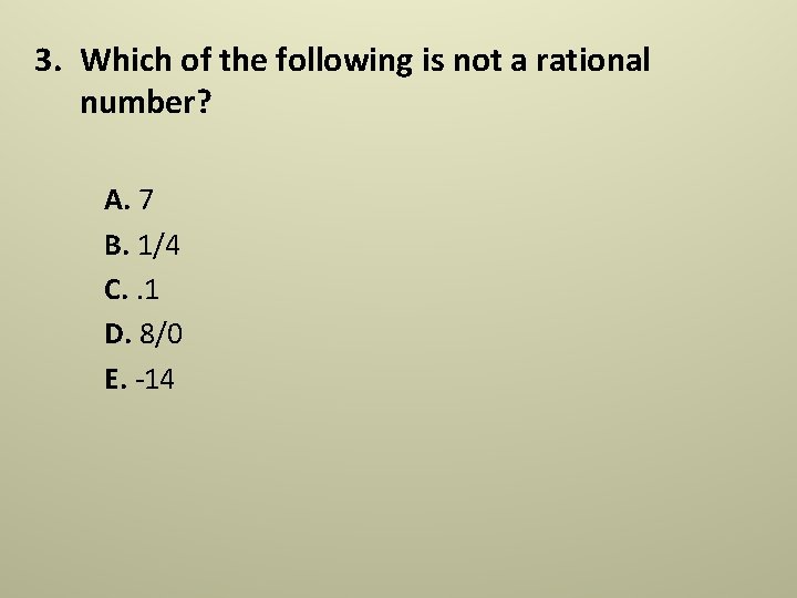 3. Which of the following is not a rational number? A. 7 B. 1/4 3. Which of the following is not a rational number? A. 7 B. 1/4