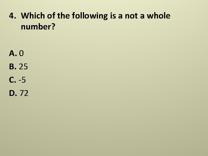 4. Which of the following is a not a whole number? A. 0 B. 4. Which of the following is a not a whole number? A. 0 B.