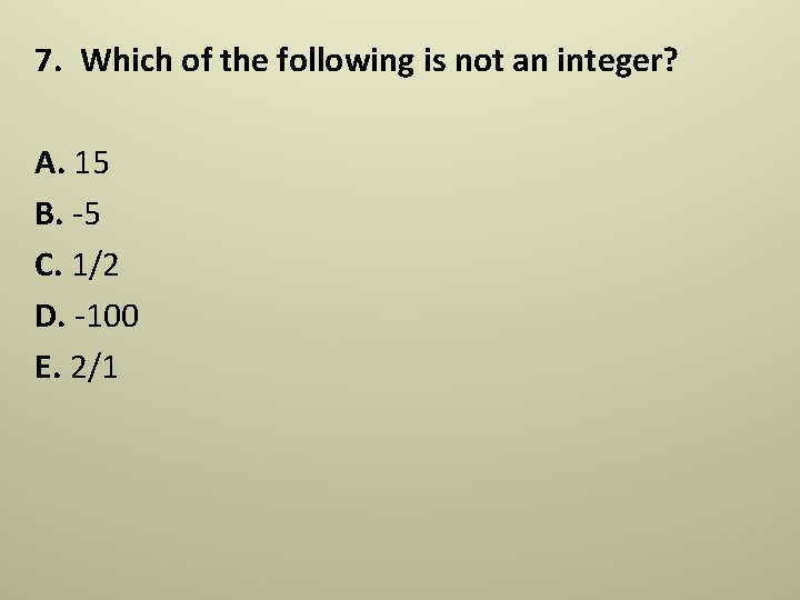 7. Which of the following is not an integer? A. 15 B. -5 C. 7. Which of the following is not an integer? A. 15 B. -5 C.