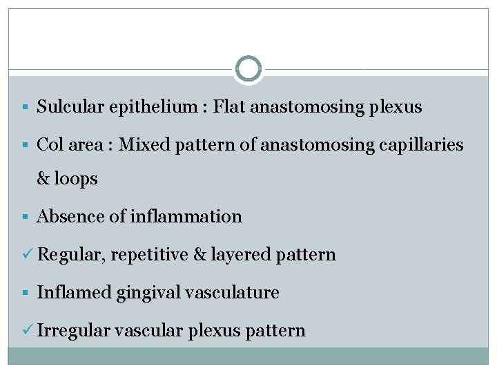 § Sulcular epithelium : Flat anastomosing plexus § Col area : Mixed pattern of § Sulcular epithelium : Flat anastomosing plexus § Col area : Mixed pattern of