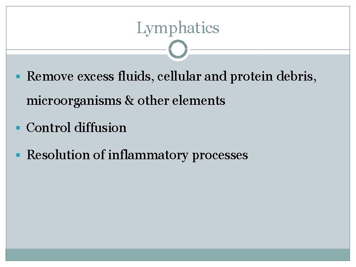 Lymphatics § Remove excess fluids, cellular and protein debris, microorganisms & other elements §