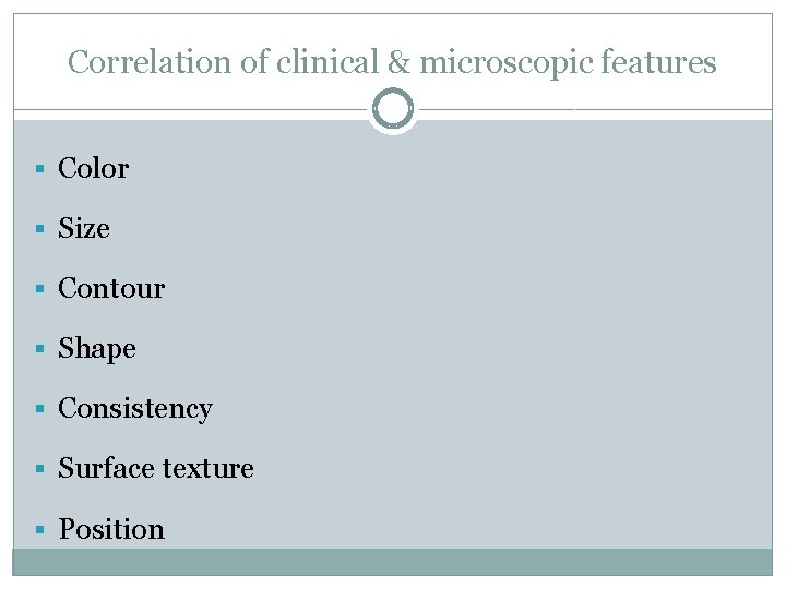 Correlation of clinical & microscopic features § Color § Size § Contour § Shape