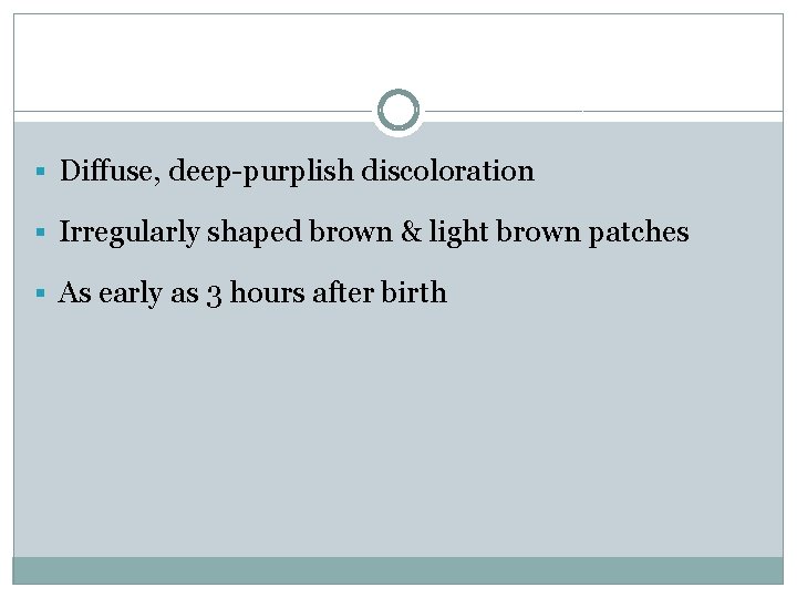 § Diffuse, deep-purplish discoloration § Irregularly shaped brown & light brown patches § As
