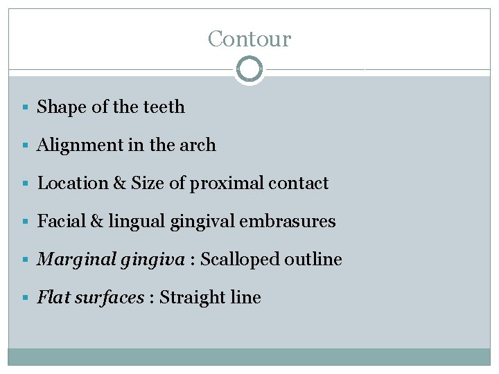 Contour § Shape of the teeth § Alignment in the arch § Location &