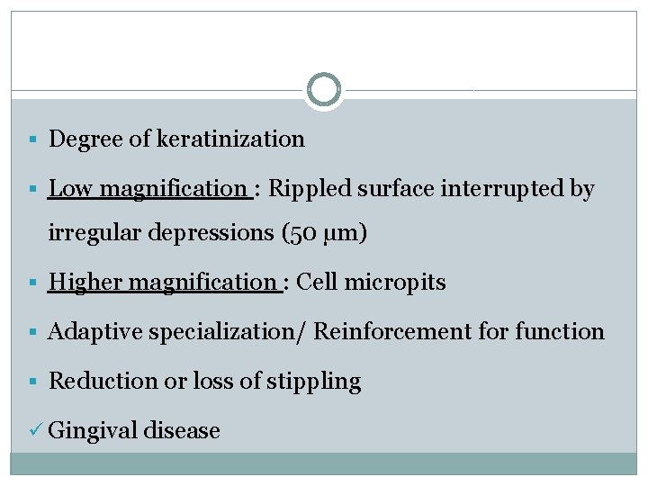 § Degree of keratinization § Low magnification : Rippled surface interrupted by irregular depressions