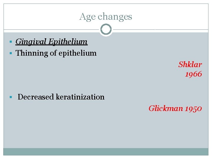 Age changes § Gingival Epithelium § Thinning of epithelium Shklar 1966 § Decreased keratinization