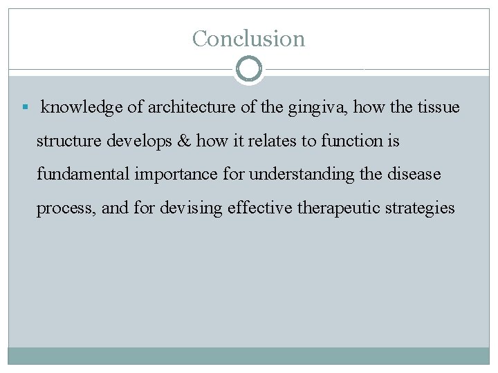 Conclusion § knowledge of architecture of the gingiva, how the tissue structure develops &