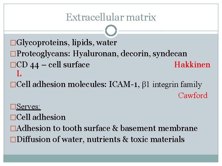 Extracellular matrix �Glycoproteins, lipids, water �Proteoglycans: Hyaluronan, decorin, syndecan �CD 44 – cell surface