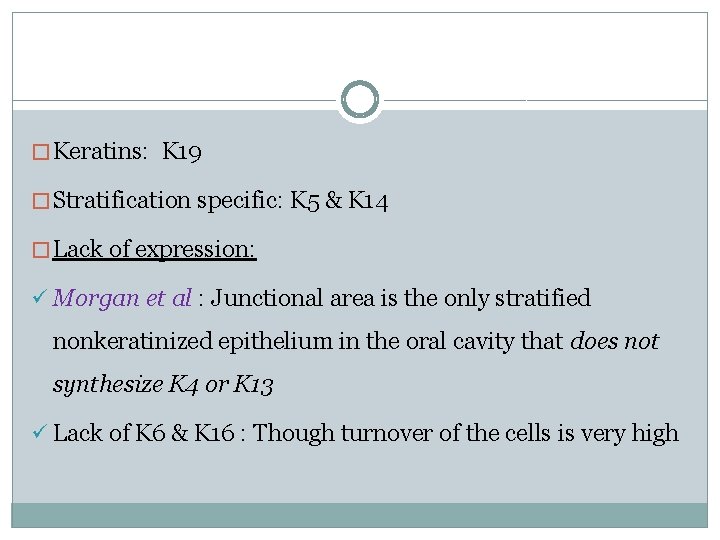 � Keratins: K 19 � Stratification specific: K 5 & K 14 � Lack