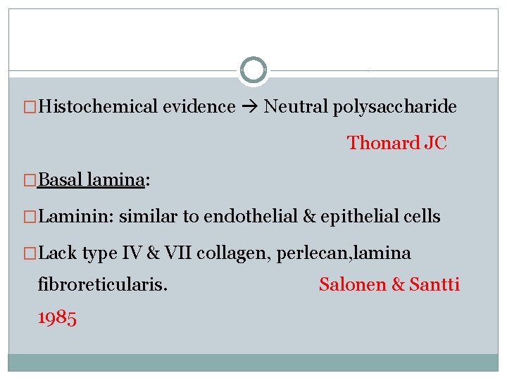�Histochemical evidence Neutral polysaccharide Thonard JC �Basal lamina: �Laminin: similar to endothelial & epithelial