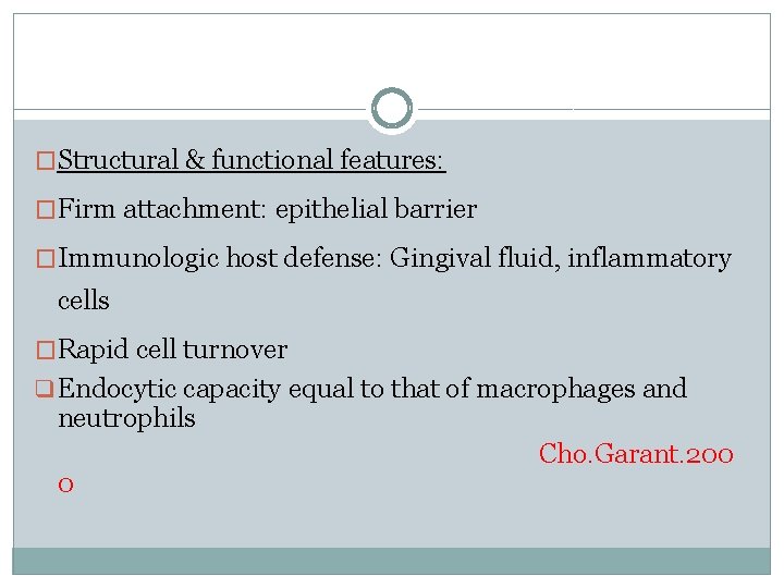 �Structural & functional features: �Firm attachment: epithelial barrier �Immunologic host defense: Gingival fluid, inflammatory