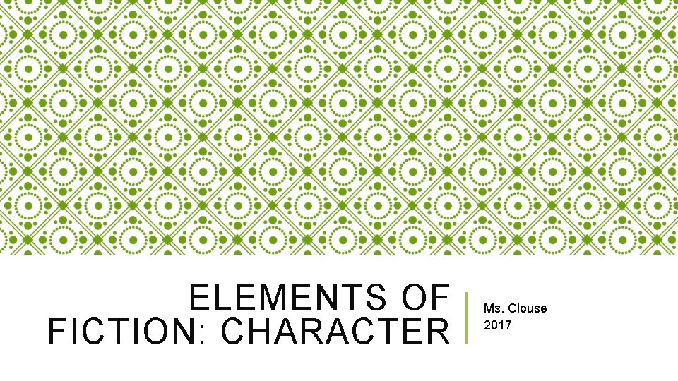 ELEMENTS OF FICTION: CHARACTER Ms. Clouse 2017 