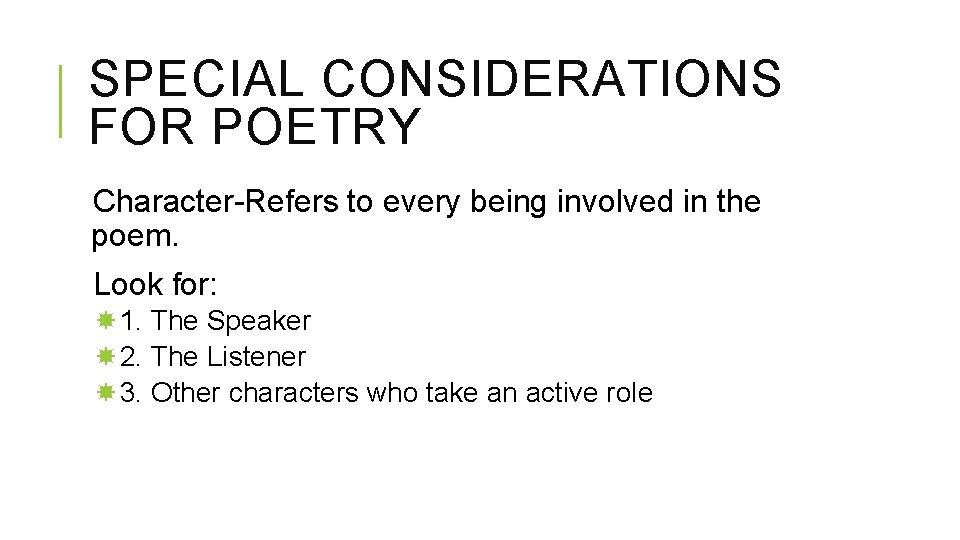 SPECIAL CONSIDERATIONS FOR POETRY Character-Refers to every being involved in the poem. Look for: