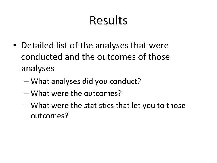 Results • Detailed list of the analyses that were conducted and the outcomes of