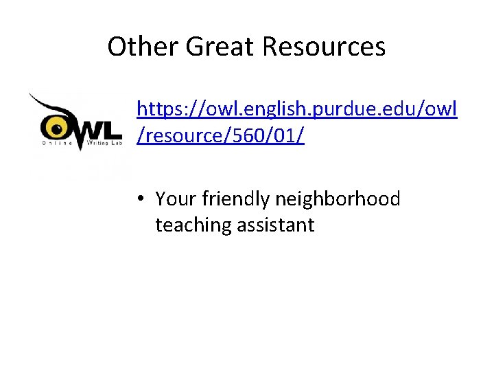 Other Great Resources https: //owl. english. purdue. edu/owl /resource/560/01/ • Your friendly neighborhood teaching