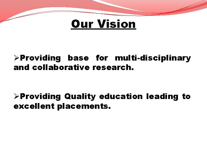Our Vision ØProviding base for multi-disciplinary and collaborative research. ØProviding Quality education leading to