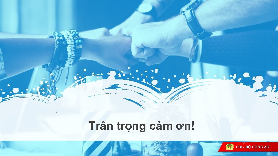 Trân trọng cảm ơn! C 06 - BỘ CÔNG AN 