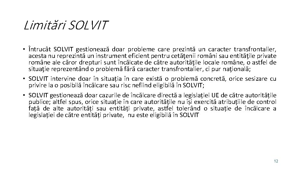 Limitări SOLVIT • Întrucât SOLVIT gestionează doar probleme care prezintă un caracter transfrontalier, acesta