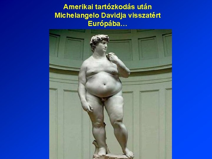 Amerikai tartózkodás után Michelangelo Davidja visszatért Európába… 