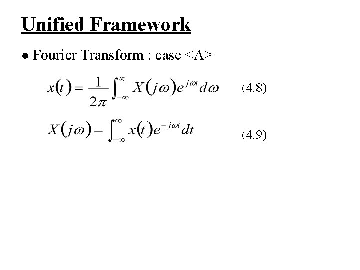 Unified Framework l Fourier Transform : case <A> (4. 8) (4. 9) 